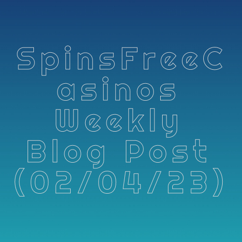 SpinsFreeCasinos Weekly Blog Post 02.04.2023