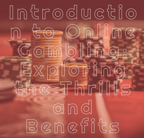 Introduction to Online Gambling: Exploring the Thrills and Benefits